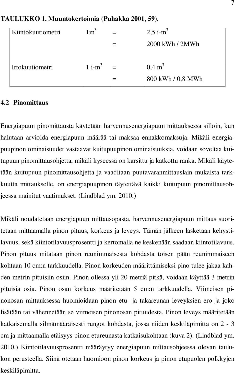 Mikäli energiapuupinon ominaisuudet vastaavat kuitupuupinon ominaisuuksia, voidaan soveltaa kuitupuun pinomittausohjetta, mikäli kyseessä on karsittu ja katkottu ranka.