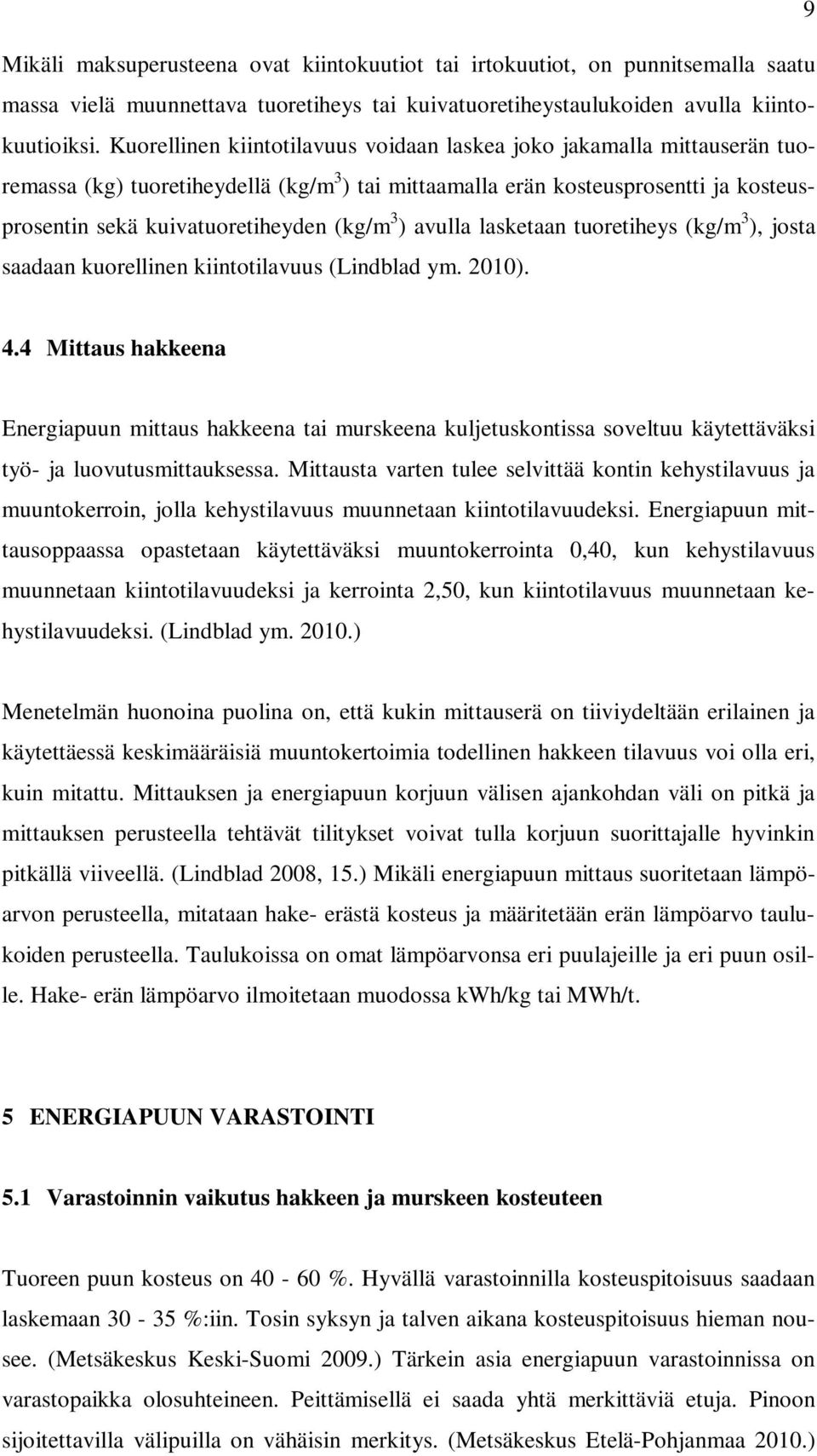 3 ) avulla lasketaan tuoretiheys (kg/m 3 ), josta saadaan kuorellinen kiintotilavuus (Lindblad ym. 2010). 4.