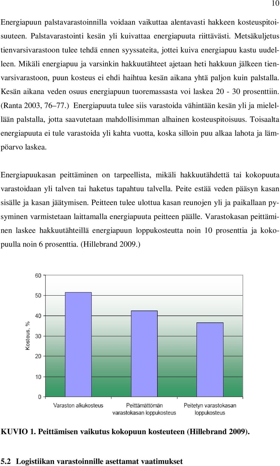 Mikäli energiapuu ja varsinkin hakkuutähteet ajetaan heti hakkuun jälkeen tienvarsivarastoon, puun kosteus ei ehdi haihtua kesän aikana yhtä paljon kuin palstalla.