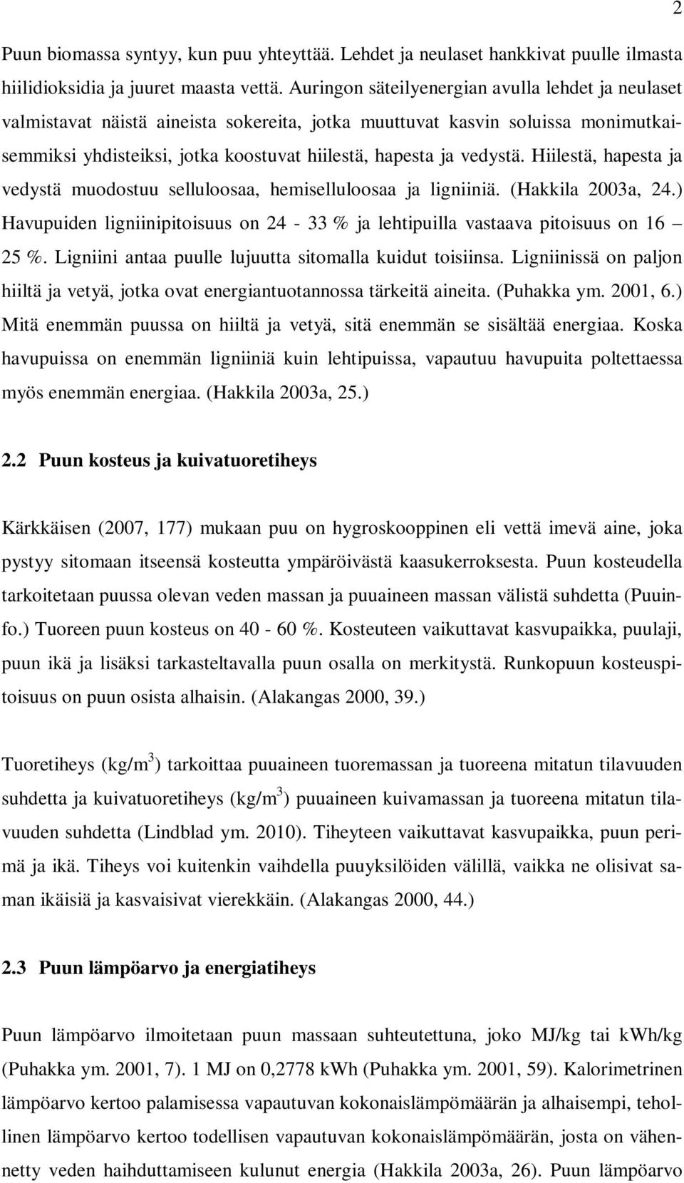 Hiilestä, hapesta ja vedystä muodostuu selluloosaa, hemiselluloosaa ja ligniiniä. (Hakkila 2003a, 24.) Havupuiden ligniinipitoisuus on 24-33 % ja lehtipuilla vastaava pitoisuus on 16 25 %.