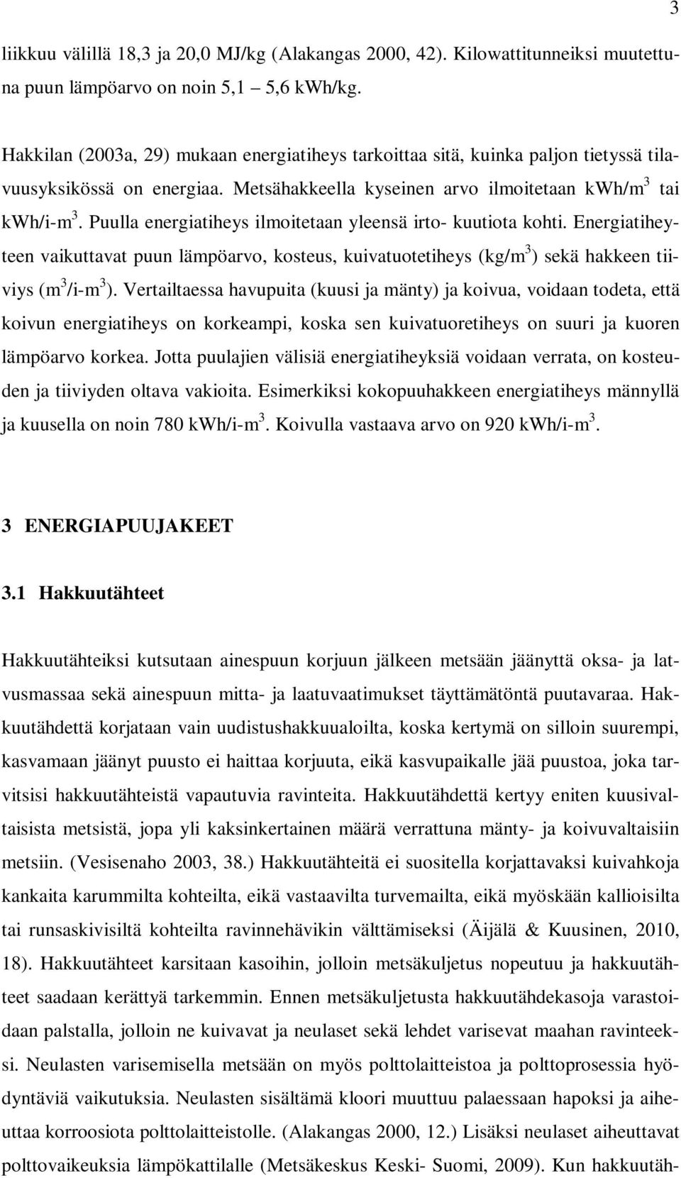 Puulla energiatiheys ilmoitetaan yleensä irto- kuutiota kohti. Energiatiheyteen vaikuttavat puun lämpöarvo, kosteus, kuivatuotetiheys (kg/m 3 ) sekä hakkeen tiiviys (m 3 /i-m 3 ).