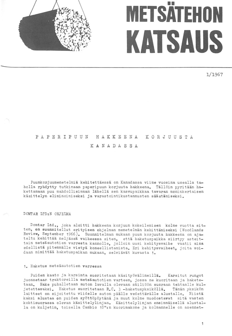 DOMTAR lji'd : N OHJELMA Domtar Ltd., joka aloitti hakkeena korjuun kokeilemisen kolme vuotta sitten, on suunnitellut erityisen ohjelman menetelmän kehittämiseksi (Woodlands Review, September 1966).