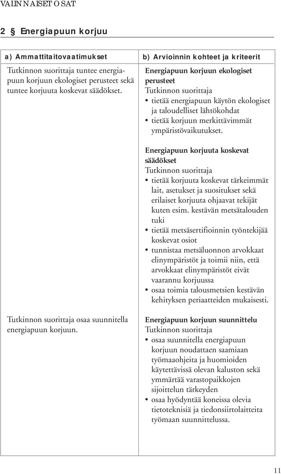 Energiapuun korjuuta koskevat säädökset tietää korjuuta koskevat tärkeimmät lait, asetukset ja suositukset sekä erilaiset korjuuta ohjaavat tekijät kuten esim.