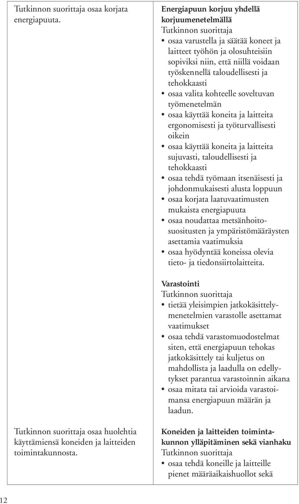 valita kohteelle soveltuvan työmenetelmän osaa käyttää koneita ja laitteita ergonomisesti ja työturvallisesti oikein osaa käyttää koneita ja laitteita sujuvasti, taloudellisesti ja tehokkaasti osaa