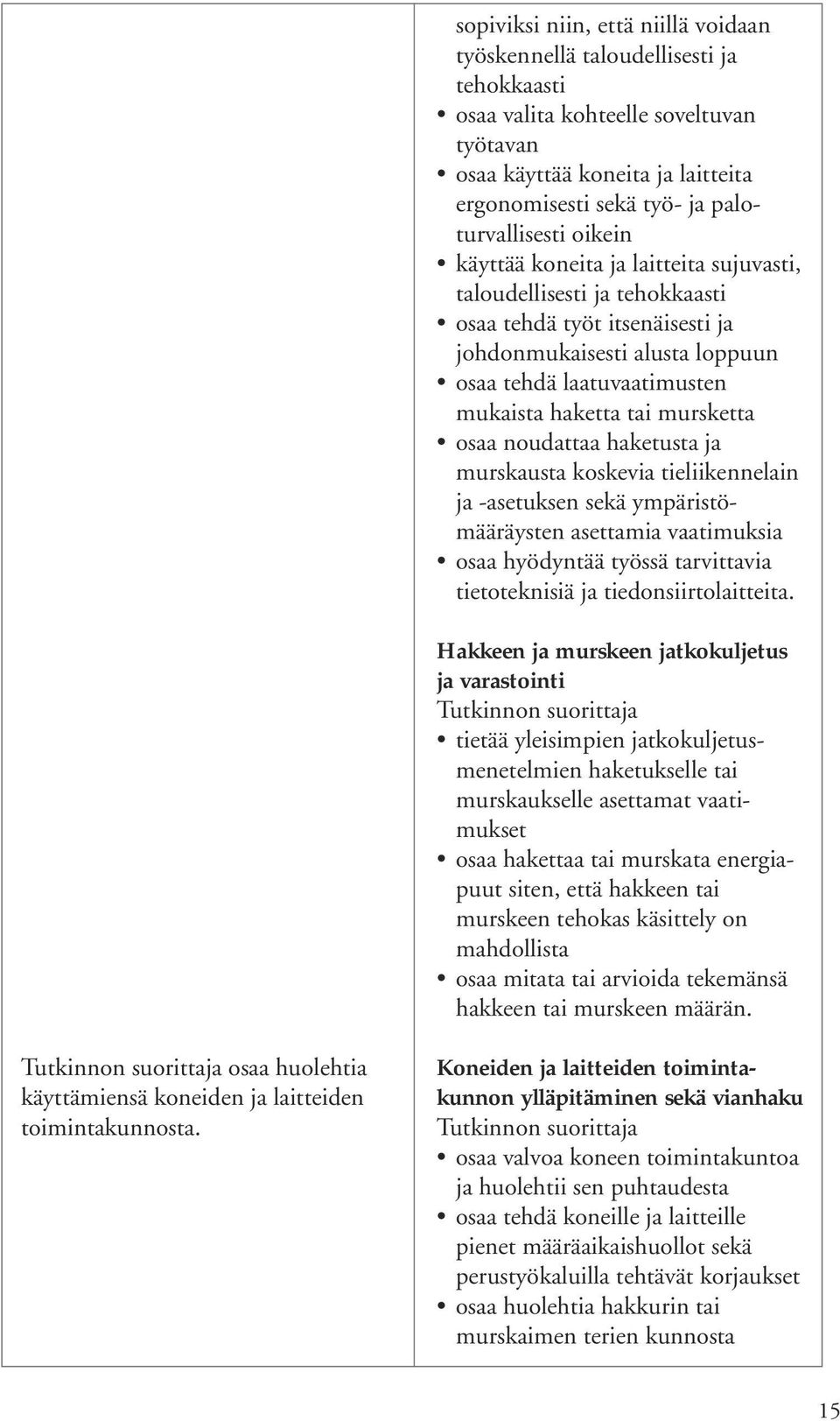 haketta tai mursketta osaa noudattaa haketusta ja murskausta koskevia tieliikennelain ja -asetuksen sekä ympäristömääräysten asettamia vaatimuksia osaa hyödyntää työssä tarvittavia tietoteknisiä ja