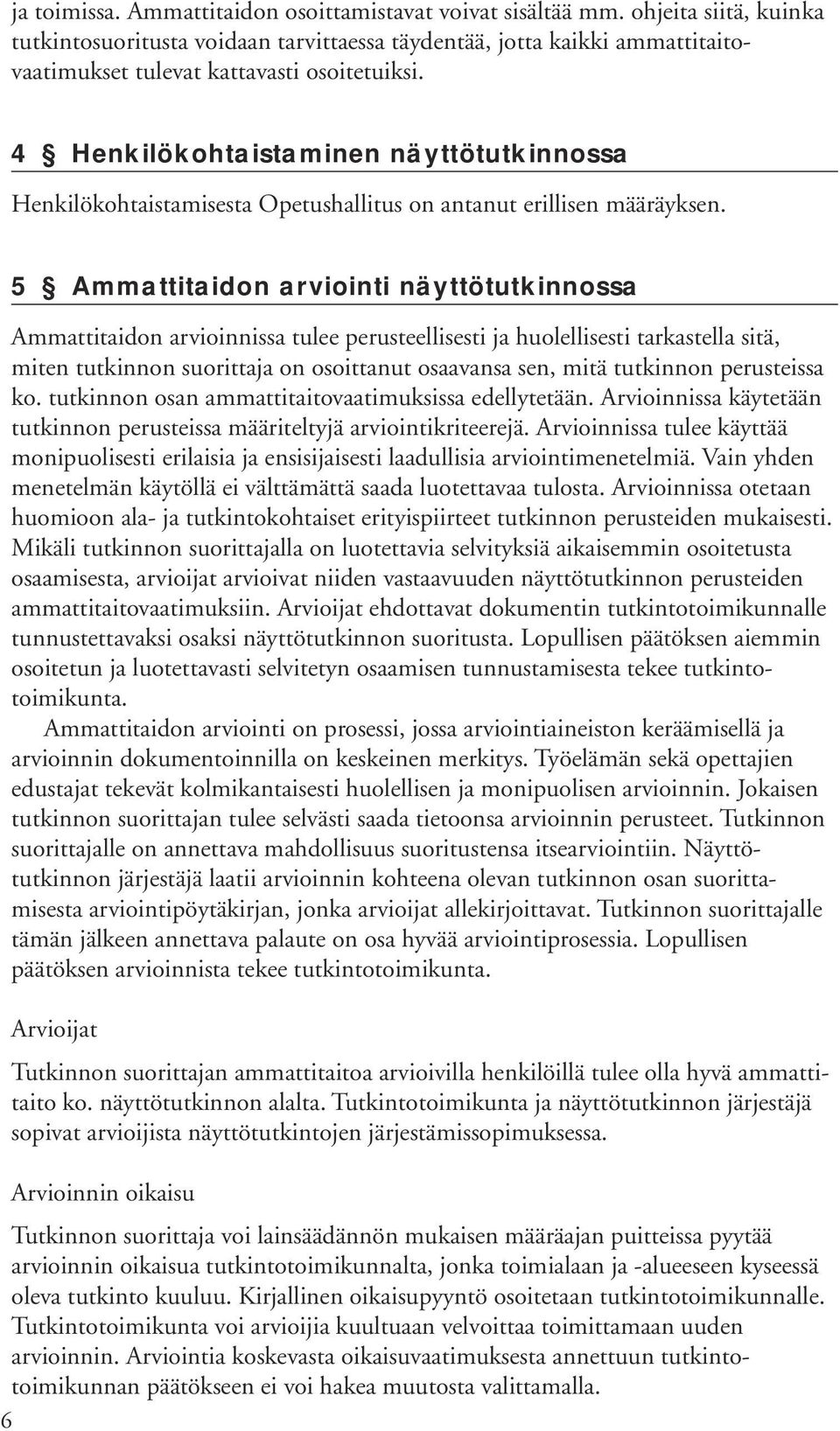 4 Henkilökohtaistaminen näyttötutkinnossa Henkilökohtaistamisesta Opetushallitus on antanut erillisen määräyksen.