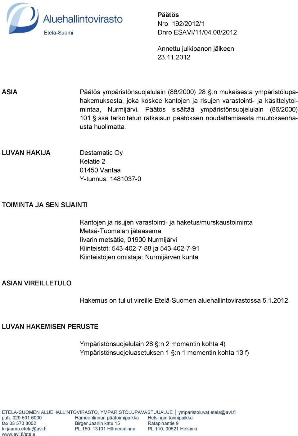 2012 ASIA Päätös ympäristönsuojelulain (86/2000) 28 :n mukaisesta ympäristölupahakemuksesta, joka koskee kantojen ja risujen varastointi- ja käsittelytoimintaa, Nurmijärvi.