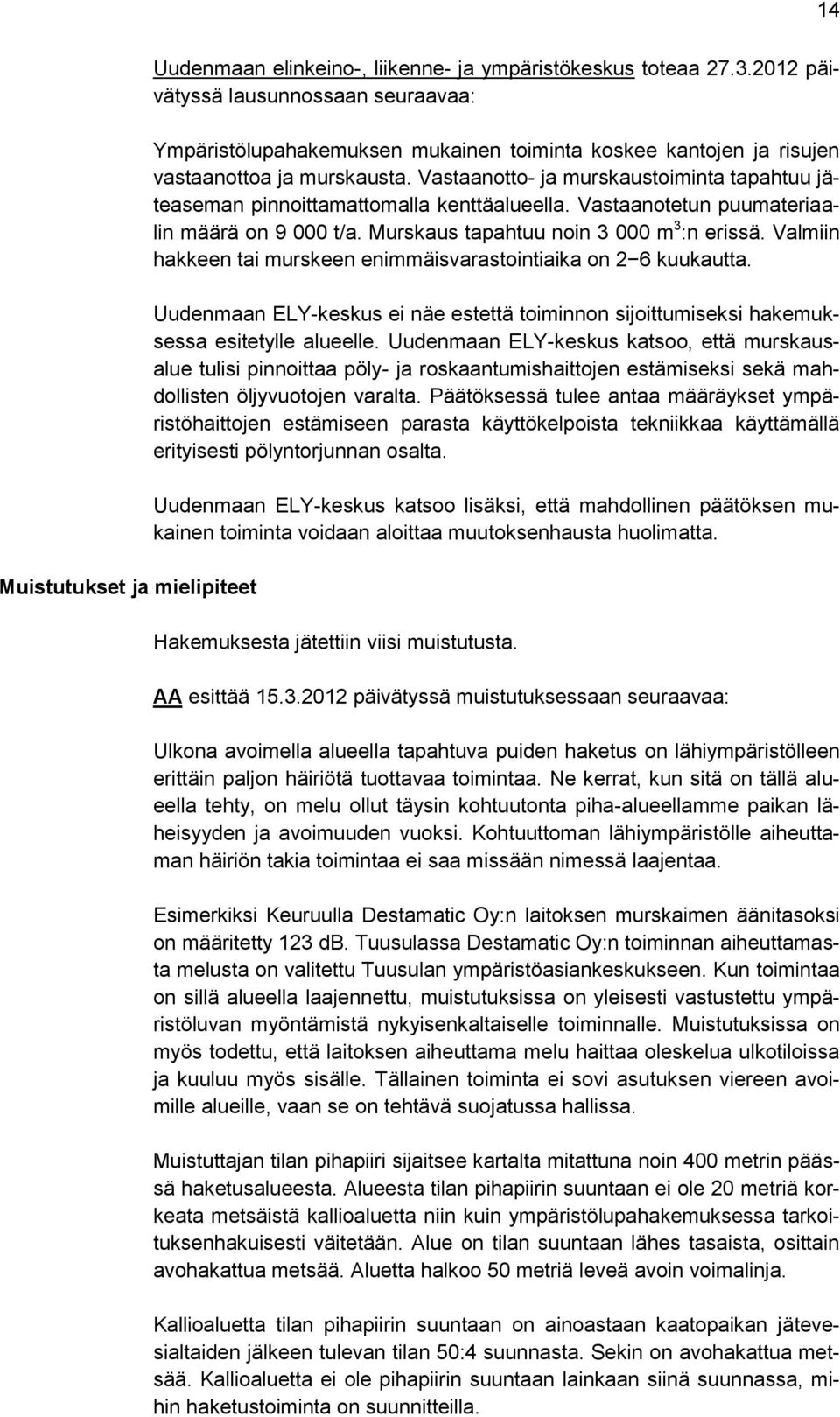 Vastaanotto- ja murskaustoiminta tapahtuu jäteaseman pinnoittamattomalla kenttäalueella. Vastaanotetun puumateriaalin määrä on 9 000 t/a. Murskaus tapahtuu noin 3 000 m 3 :n erissä.