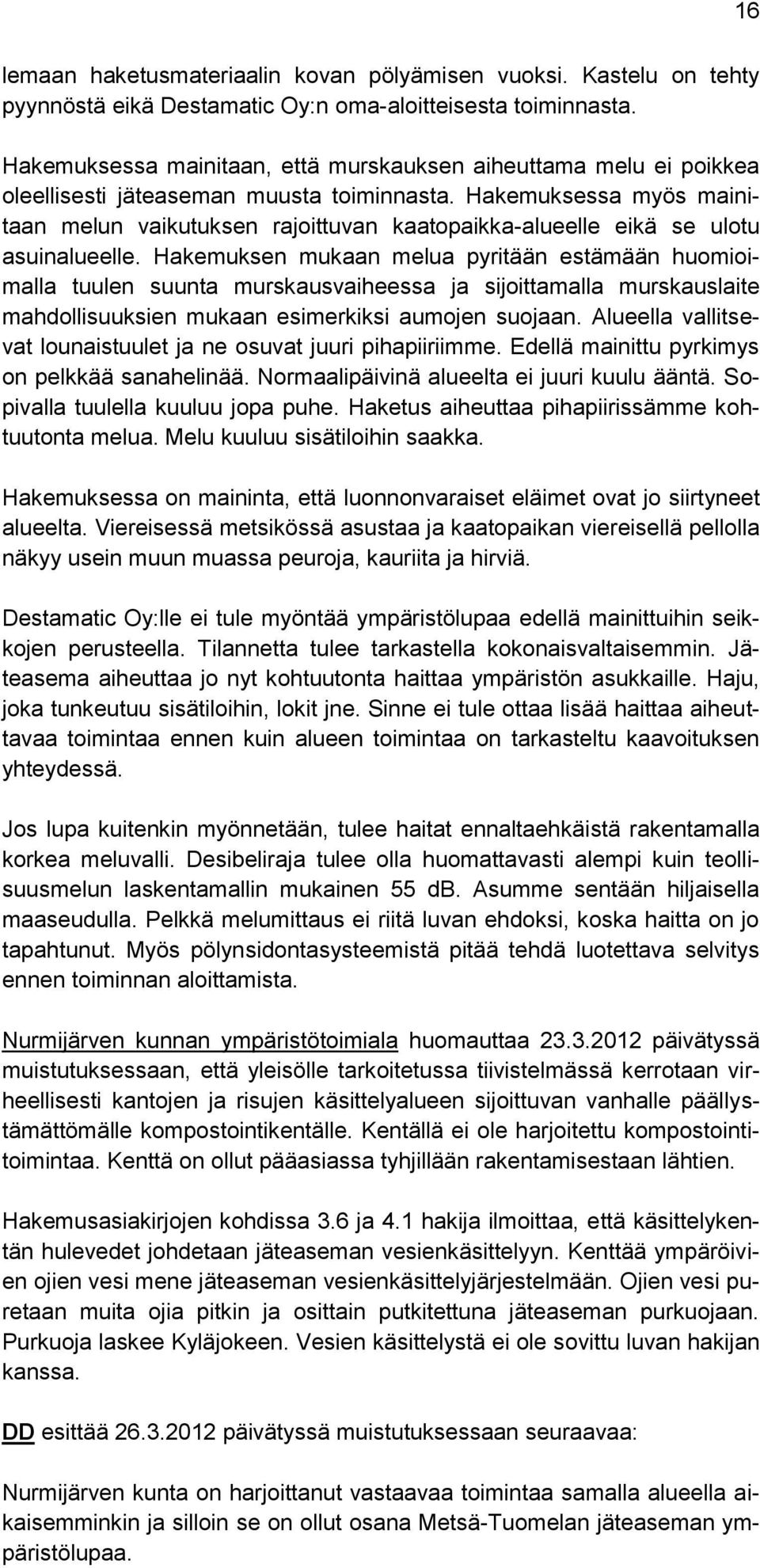 Hakemuksessa myös mainitaan melun vaikutuksen rajoittuvan kaatopaikka-alueelle eikä se ulotu asuinalueelle.