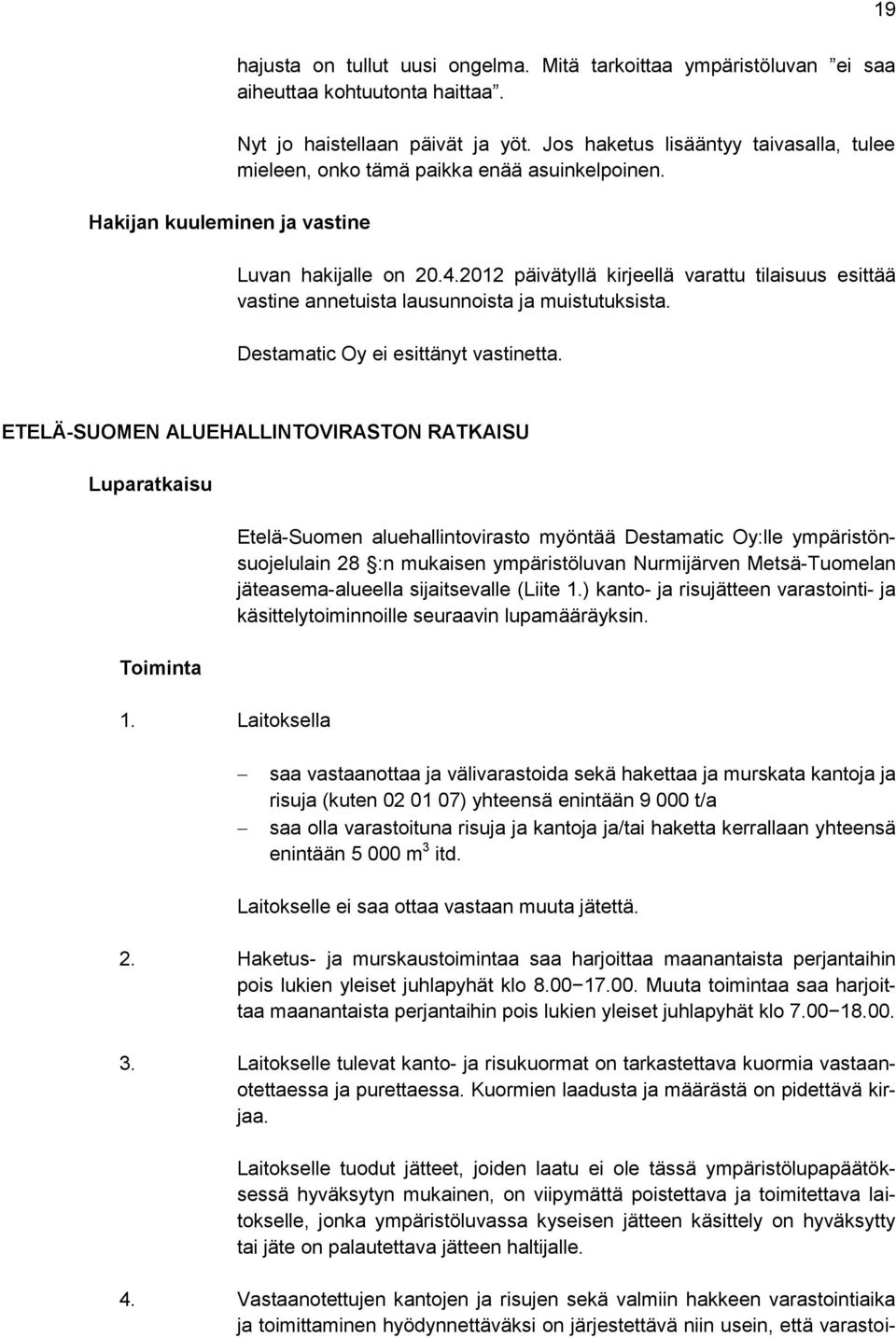 2012 päivätyllä kirjeellä varattu tilaisuus esittää vastine annetuista lausunnoista ja muistutuksista. Destamatic Oy ei esittänyt vastinetta.