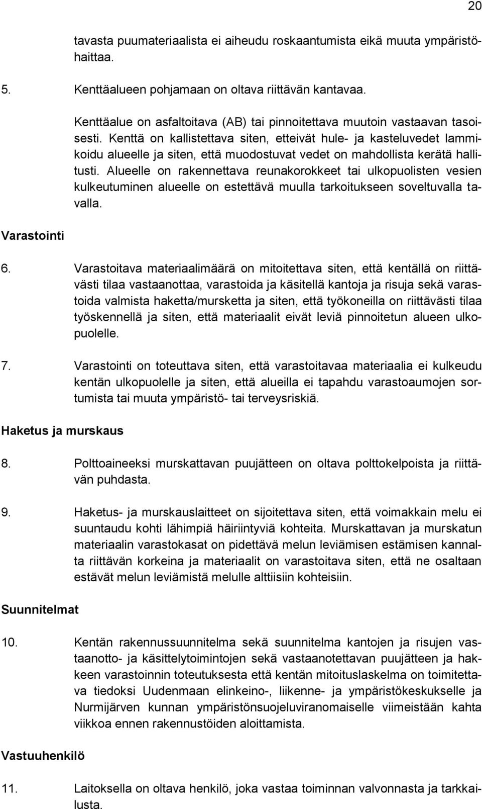 Kenttä on kallistettava siten, etteivät hule- ja kasteluvedet lammikoidu alueelle ja siten, että muodostuvat vedet on mahdollista kerätä hallitusti.