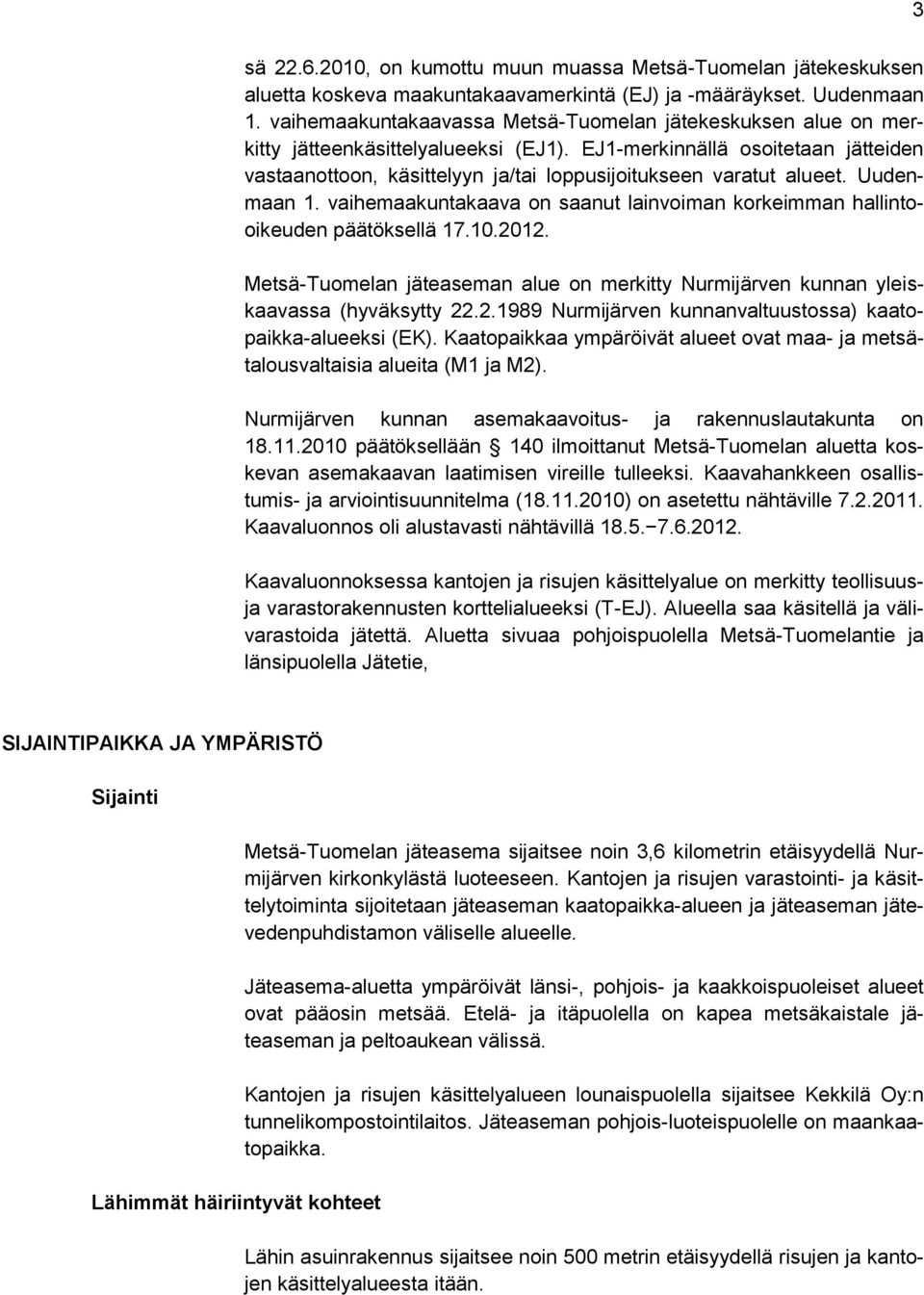 EJ1-merkinnällä osoitetaan jätteiden vastaanottoon, käsittelyyn ja/tai loppusijoitukseen varatut alueet. Uudenmaan 1.