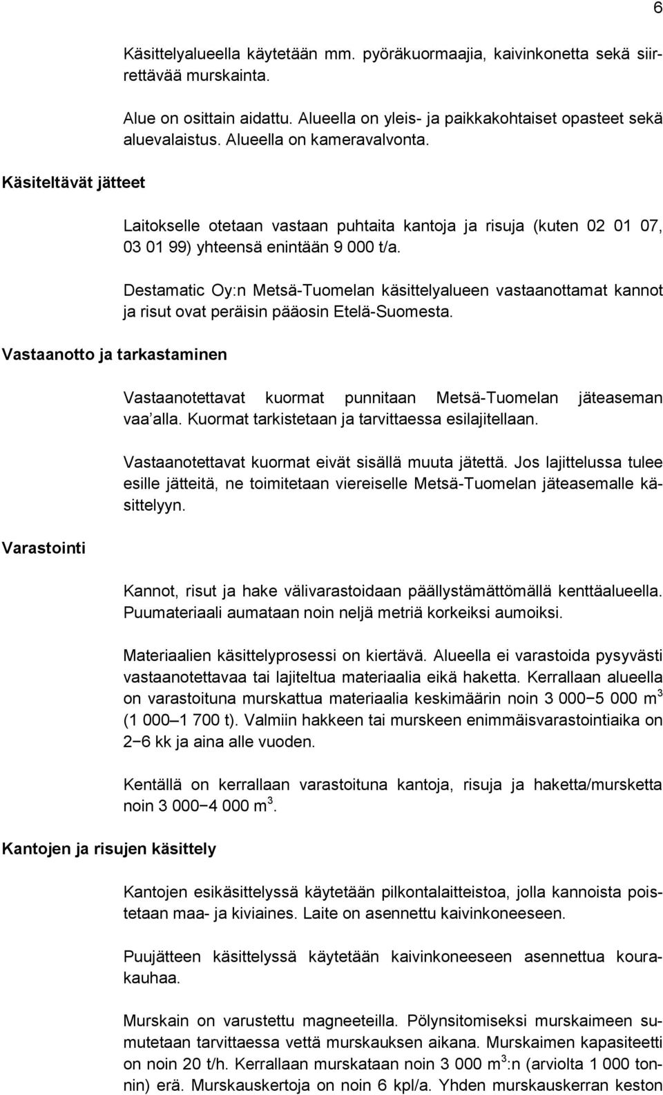 Laitokselle otetaan vastaan puhtaita kantoja ja risuja (kuten 02 01 07, 03 01 99) yhteensä enintään 9 000 t/a.