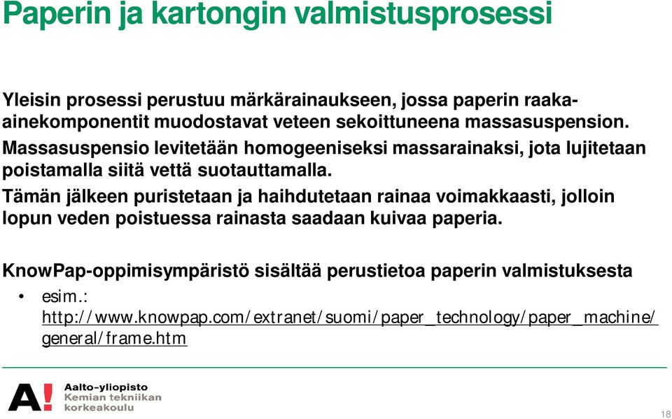 Tämän jälkeen puristetaan ja haihdutetaan rainaa voimakkaasti, jolloin lopun veden poistuessa rainasta saadaan kuivaa paperia.