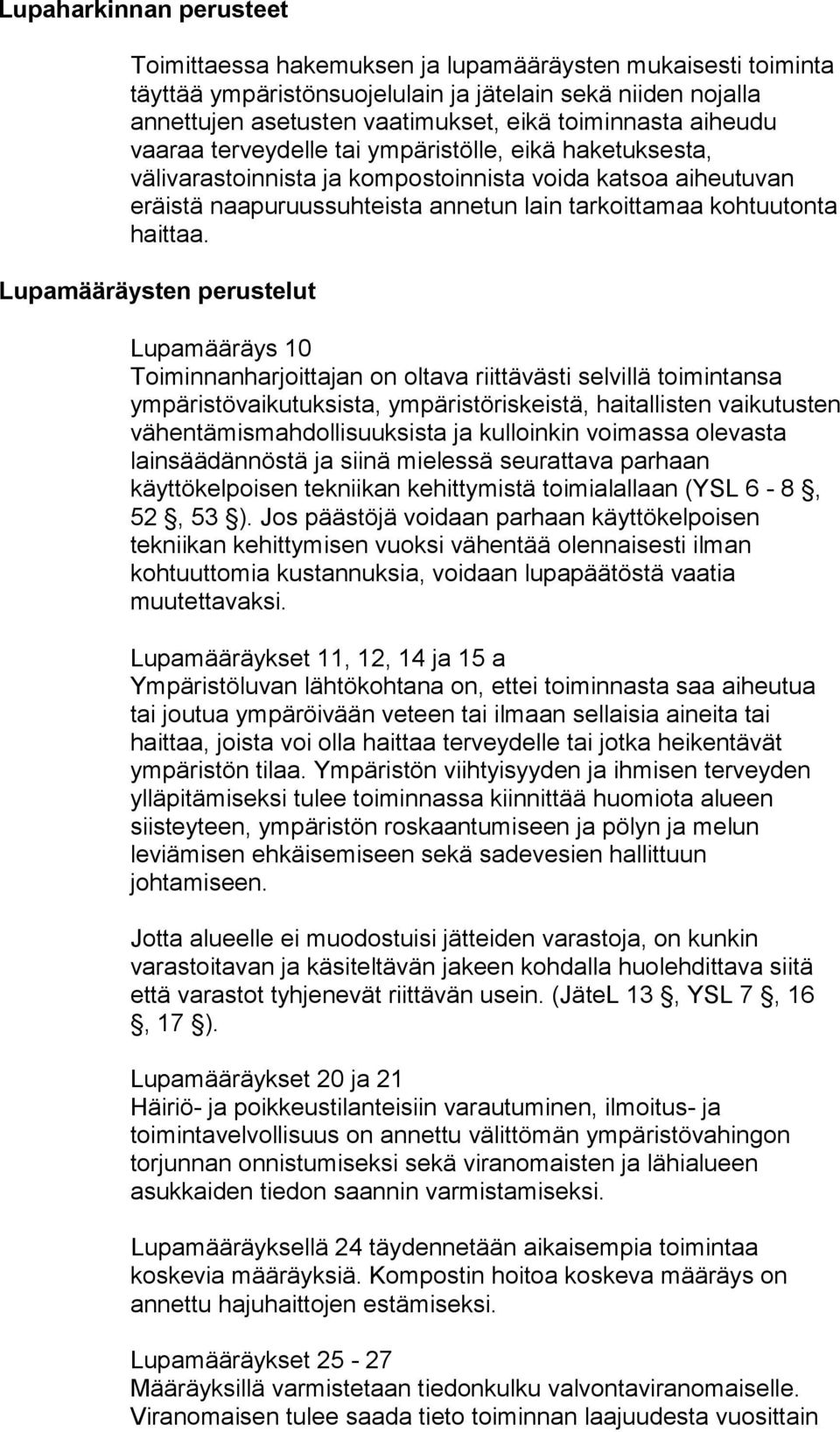 Lupamääräysten perustelut Lupamääräys 10 Toiminnanharjoittajan on oltava riittävästi selvillä toimintansa ympäristövaikutuksista, ympäristöriskeistä, haitallisten vaikutusten