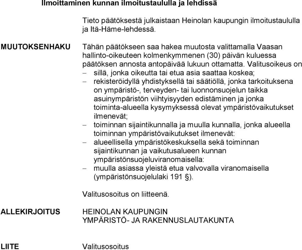 Valitusoikeus on sillä, jonka oikeutta tai etua asia saattaa koskea; rekisteröidyllä yhdistyksellä tai säätiöllä, jonka tarkoituksena on ympäristö-, terveyden- tai luonnonsuojelun taikka