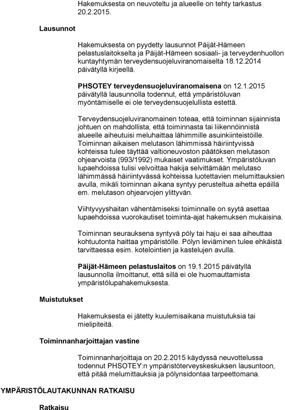 2014 päivätyllä kirjeellä. PHSOTEY terveydensuojeluviranomaisena on 12.1.2015 päivätyllä lausunnolla todennut, että ympäristöluvan myöntämiselle ei ole terveydensuojelullista estettä.