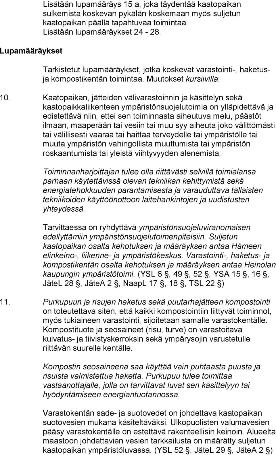 Kaatopaikan, jätteiden välivarastoinnin ja käsittelyn sekä kaatopaikkaliikenteen ympäristönsuojelutoimia on ylläpidettävä ja edistettävä niin, ettei sen toiminnasta aiheutuva melu, päästöt ilmaan,