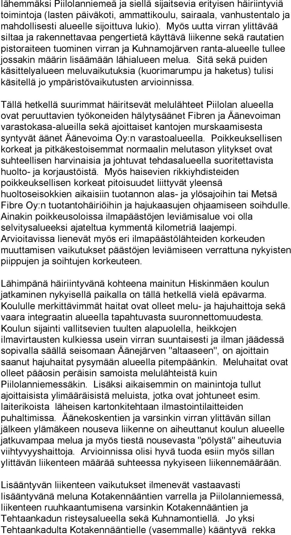 lähialueen melua. Sitä sekä puiden käsittelyalueen meluvaikutuksia (kuorimarumpu ja haketus) tulisi käsitellä jo ympäristövaikutusten arvioinnissa.