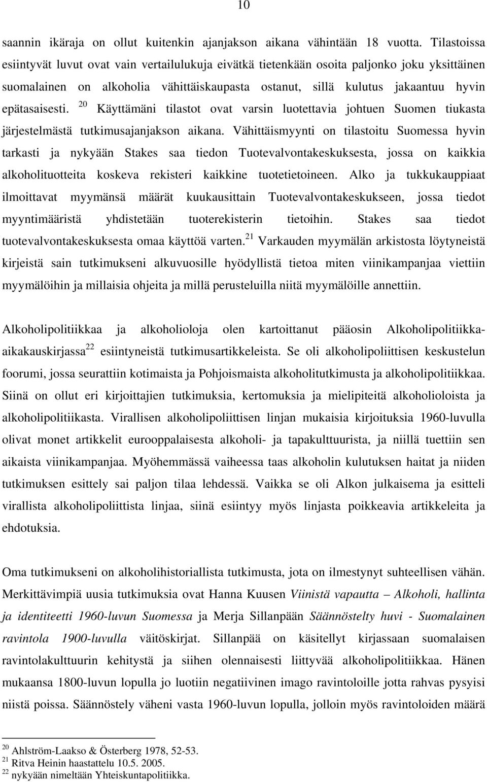 epätasaisesti. 20 Käyttämäni tilastot ovat varsin luotettavia johtuen Suomen tiukasta järjestelmästä tutkimusajanjakson aikana.