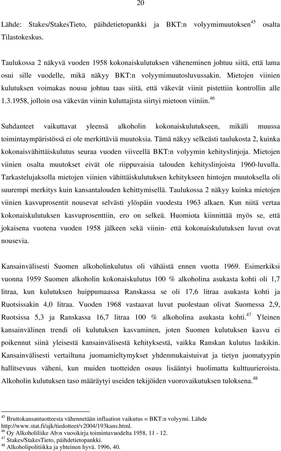 Mietojen viinien kulutuksen voimakas nousu johtuu taas siitä, että väkevät viinit pistettiin kontrollin alle 1.3.1958, jolloin osa väkevän viinin kuluttajista siirtyi mietoon viiniin.