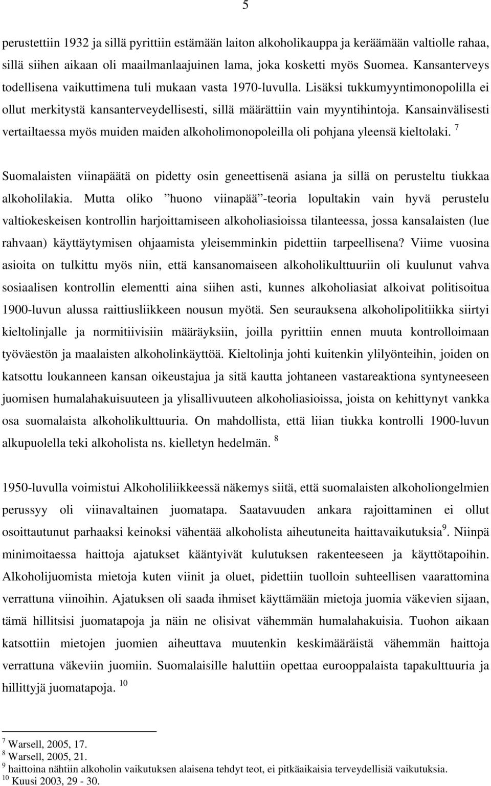 Kansainvälisesti vertailtaessa myös muiden maiden alkoholimonopoleilla oli pohjana yleensä kieltolaki.