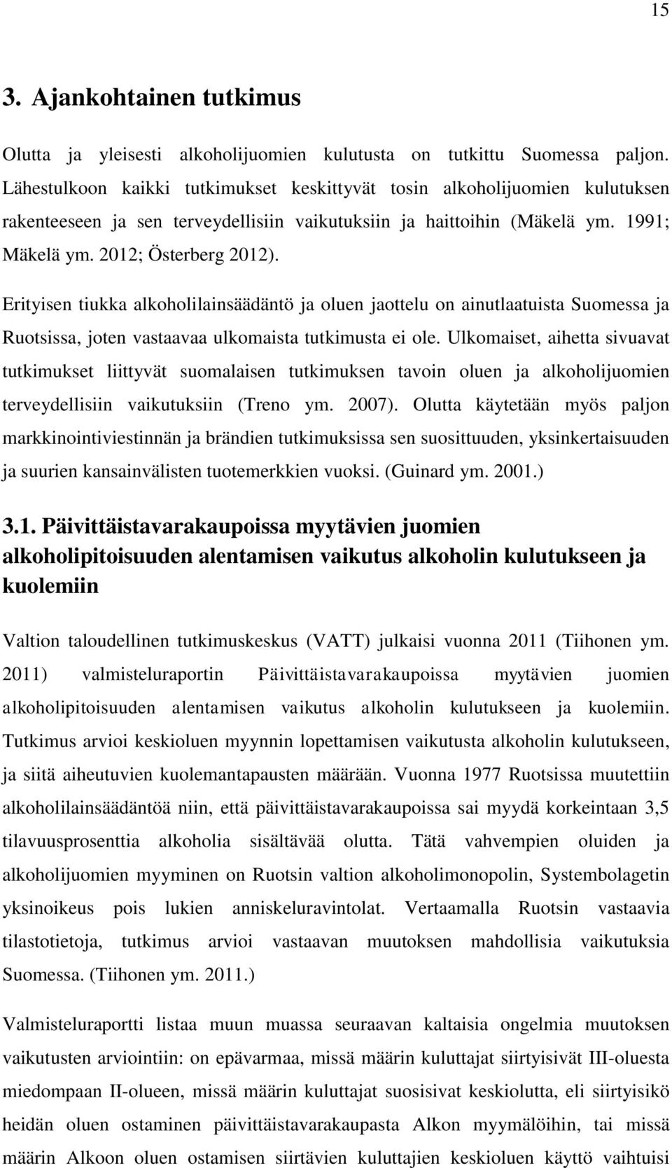 Erityisen tiukka alkoholilainsäädäntö ja oluen jaottelu on ainutlaatuista Suomessa ja Ruotsissa, joten vastaavaa ulkomaista tutkimusta ei ole.