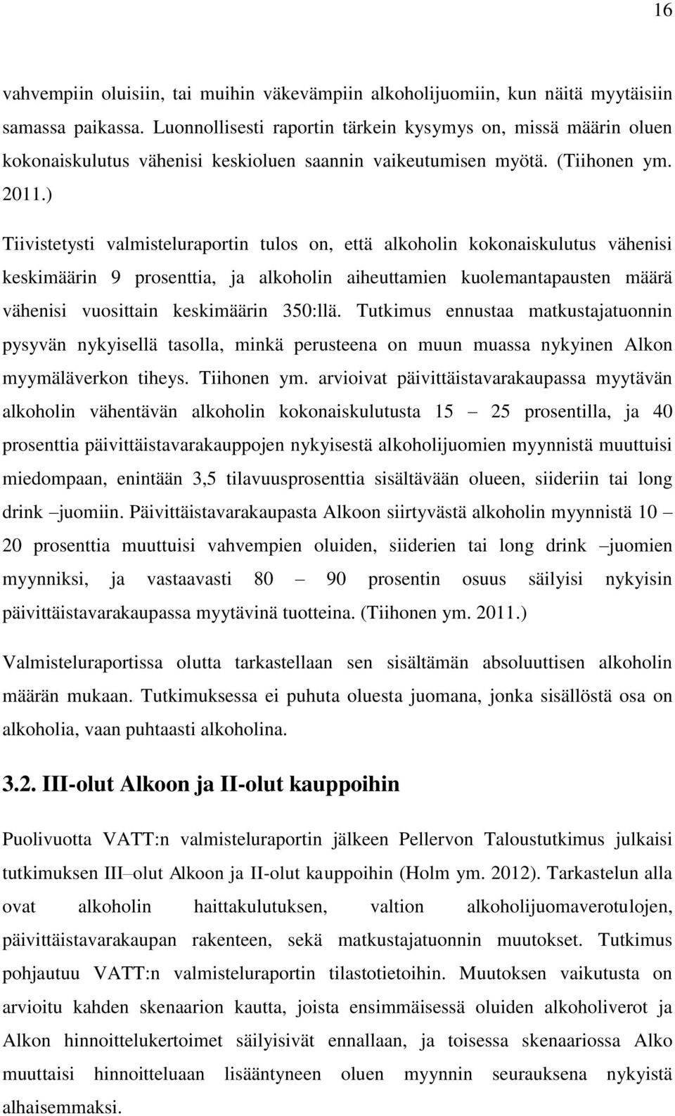 ) Tiivistetysti valmisteluraportin tulos on, että alkoholin kokonaiskulutus vähenisi keskimäärin 9 prosenttia, ja alkoholin aiheuttamien kuolemantapausten määrä vähenisi vuosittain keskimäärin