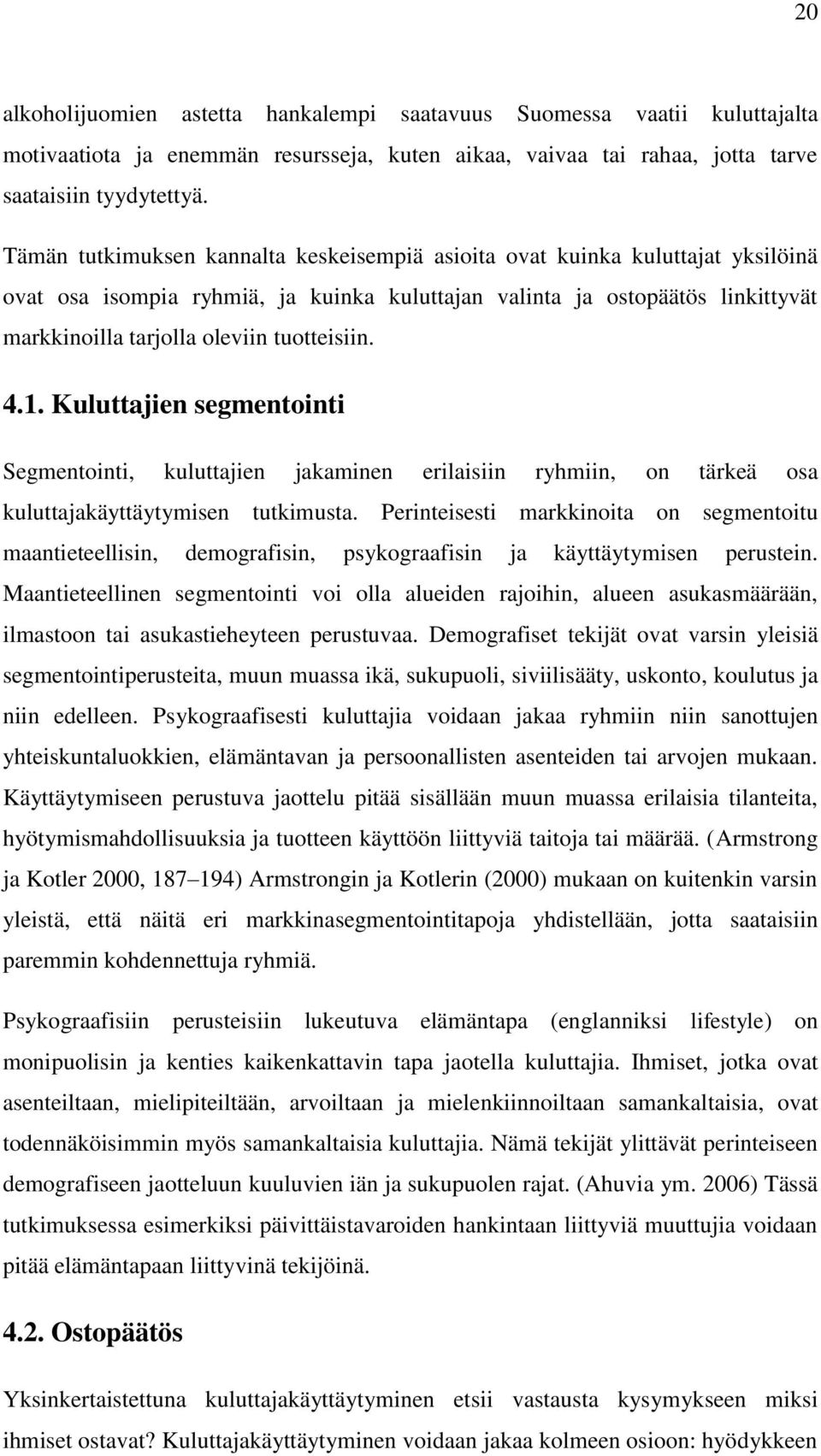 tuotteisiin. 4.1. Kuluttajien segmentointi Segmentointi, kuluttajien jakaminen erilaisiin ryhmiin, on tärkeä osa kuluttajakäyttäytymisen tutkimusta.