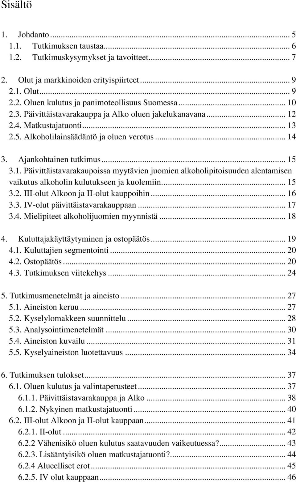 ... 15 3.2. III-olut Alkoon ja II-olut kauppoihin... 16 3.3. IV-olut päivittäistavarakauppaan... 17 3.4. Mielipiteet alkoholijuomien myynnistä... 18 4. Kuluttajakäyttäytyminen ja ostopäätös... 19 4.1. Kuluttajien segmentointi.