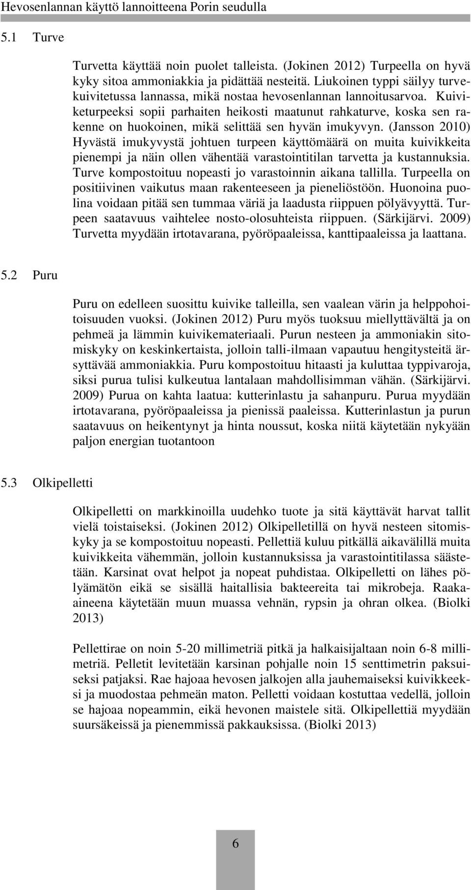 Kuiviketurpeeksi sopii parhaiten heikosti maatunut rahkaturve, koska sen rakenne on huokoinen, mikä selittää sen hyvän imukyvyn.