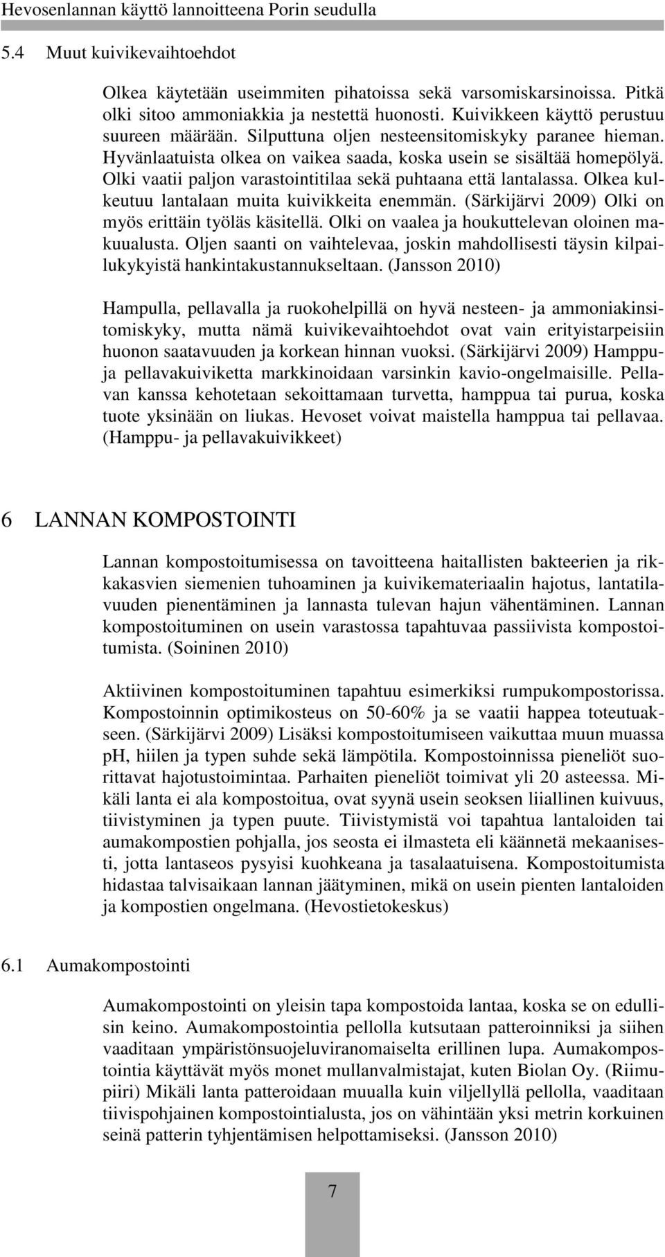 Olkea kulkeutuu lantalaan muita kuivikkeita enemmän. (Särkijärvi 2009) Olki on myös erittäin työläs käsitellä. Olki on vaalea ja houkuttelevan oloinen makuualusta.