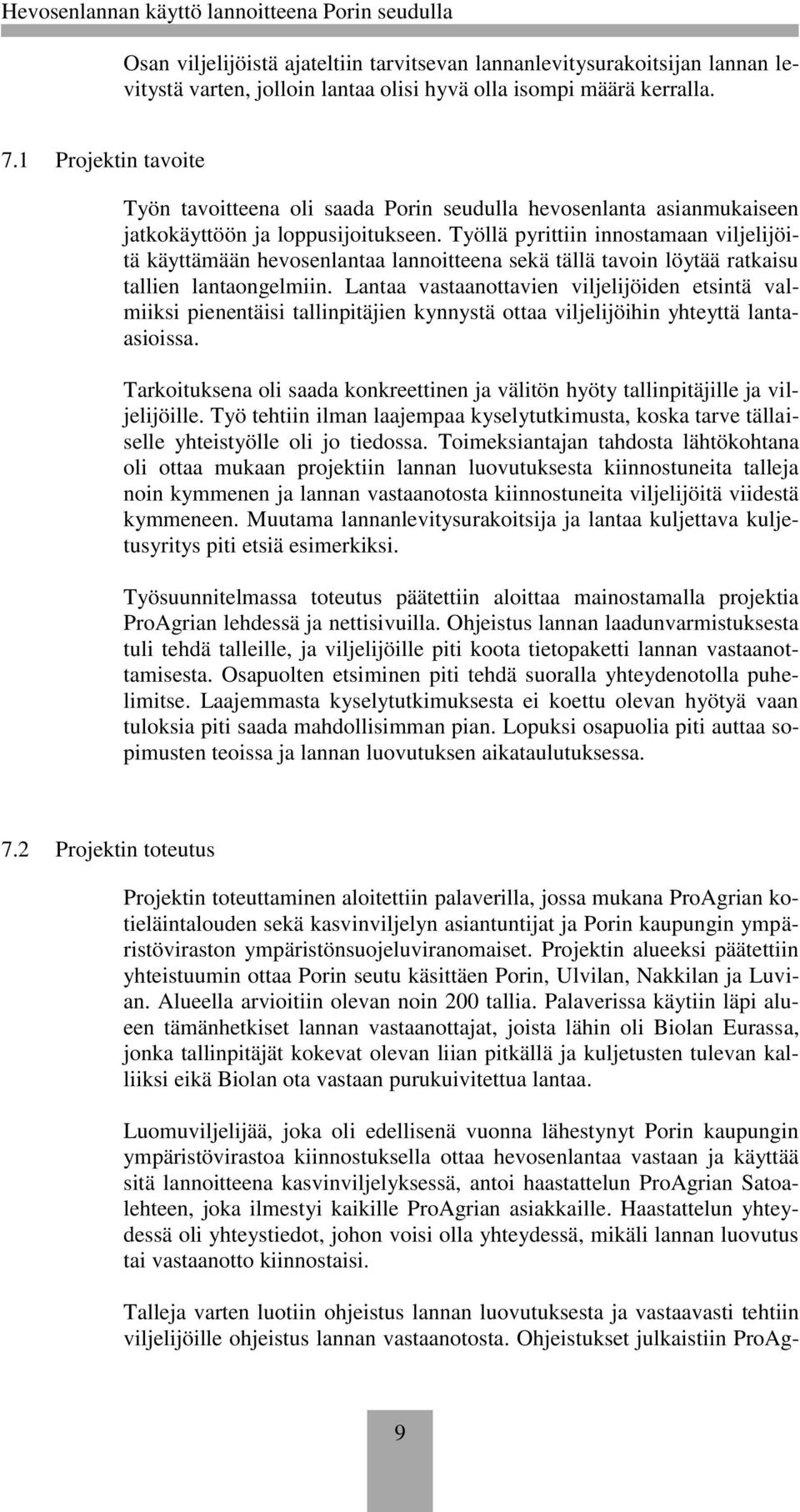 Työllä pyrittiin innostamaan viljelijöitä käyttämään hevosenlantaa lannoitteena sekä tällä tavoin löytää ratkaisu tallien lantaongelmiin.