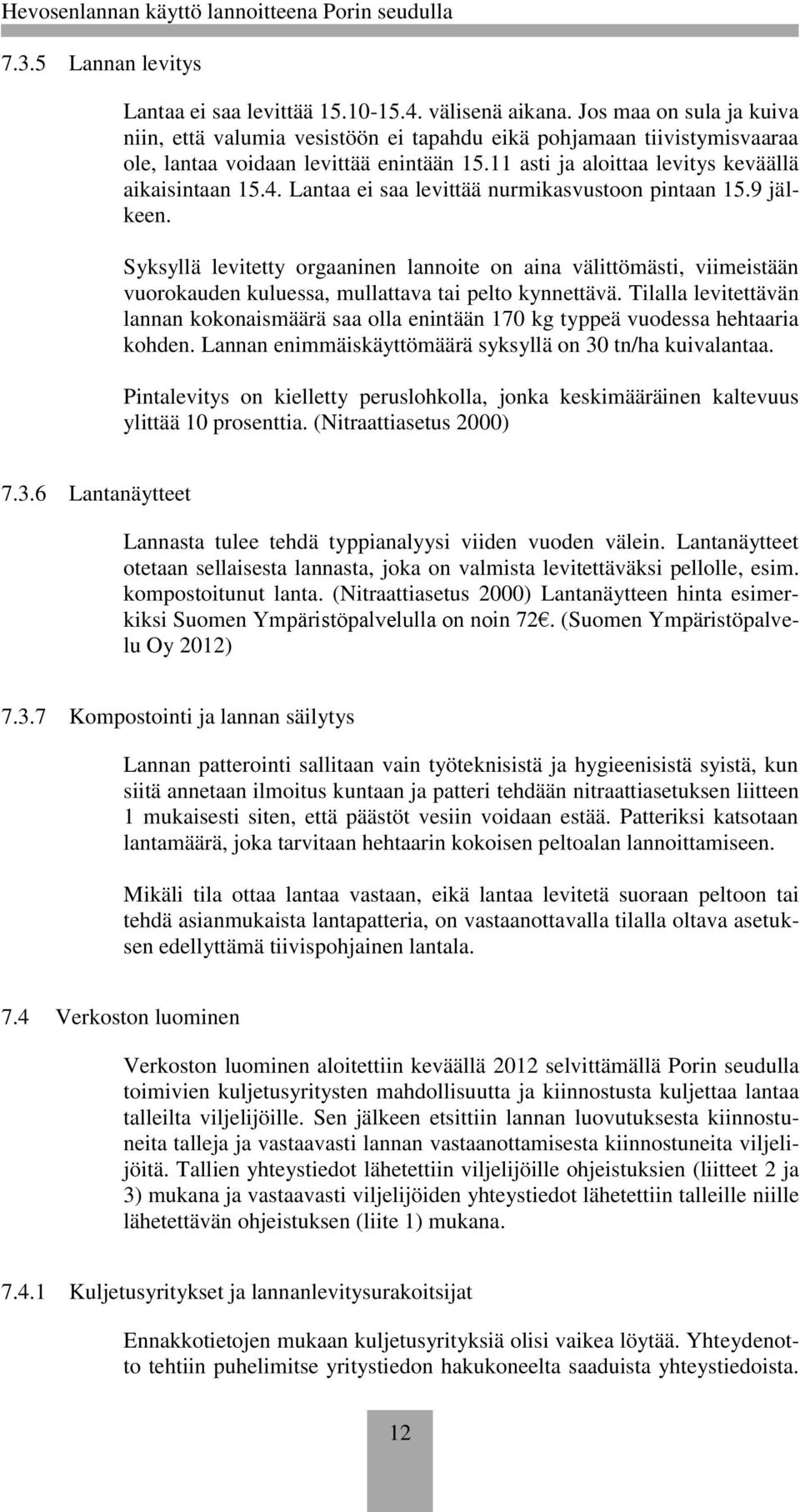 Lantaa ei saa levittää nurmikasvustoon pintaan 15.9 jälkeen. Syksyllä levitetty orgaaninen lannoite on aina välittömästi, viimeistään vuorokauden kuluessa, mullattava tai pelto kynnettävä.