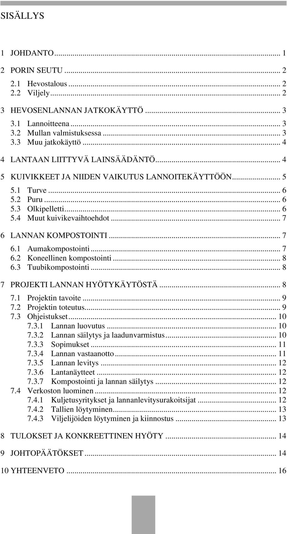 .. 7 6.1 Aumakompostointi... 7 6.2 Koneellinen kompostointi... 8 6.3 Tuubikompostointi... 8 7 PROJEKTI LANNAN HYÖTYKÄYTÖSTÄ... 8 7.1 Projektin tavoite... 9 7.2 Projektin toteutus... 9 7.3 Ohjeistukset.