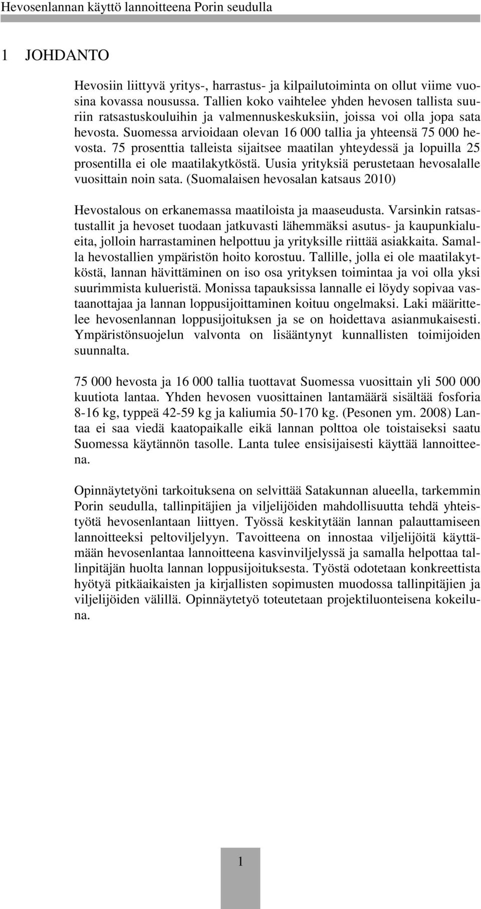 75 prosenttia talleista sijaitsee maatilan yhteydessä ja lopuilla 25 prosentilla ei ole maatilakytköstä. Uusia yrityksiä perustetaan hevosalalle vuosittain noin sata.