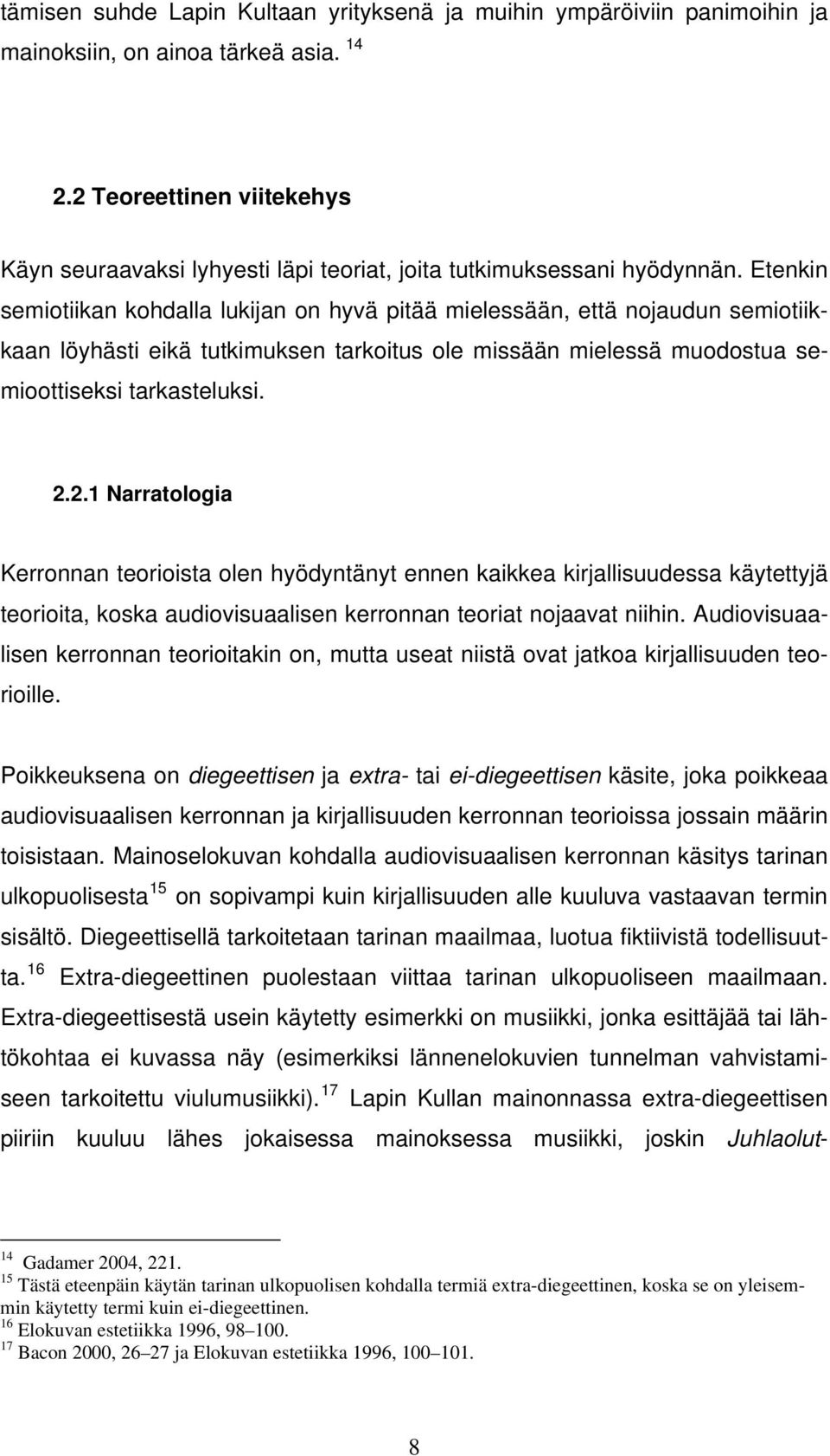 Etenkin semiotiikan kohdalla lukijan on hyvä pitää mielessään, että nojaudun semiotiikkaan löyhästi eikä tutkimuksen tarkoitus ole missään mielessä muodostua semioottiseksi tarkasteluksi. 2.