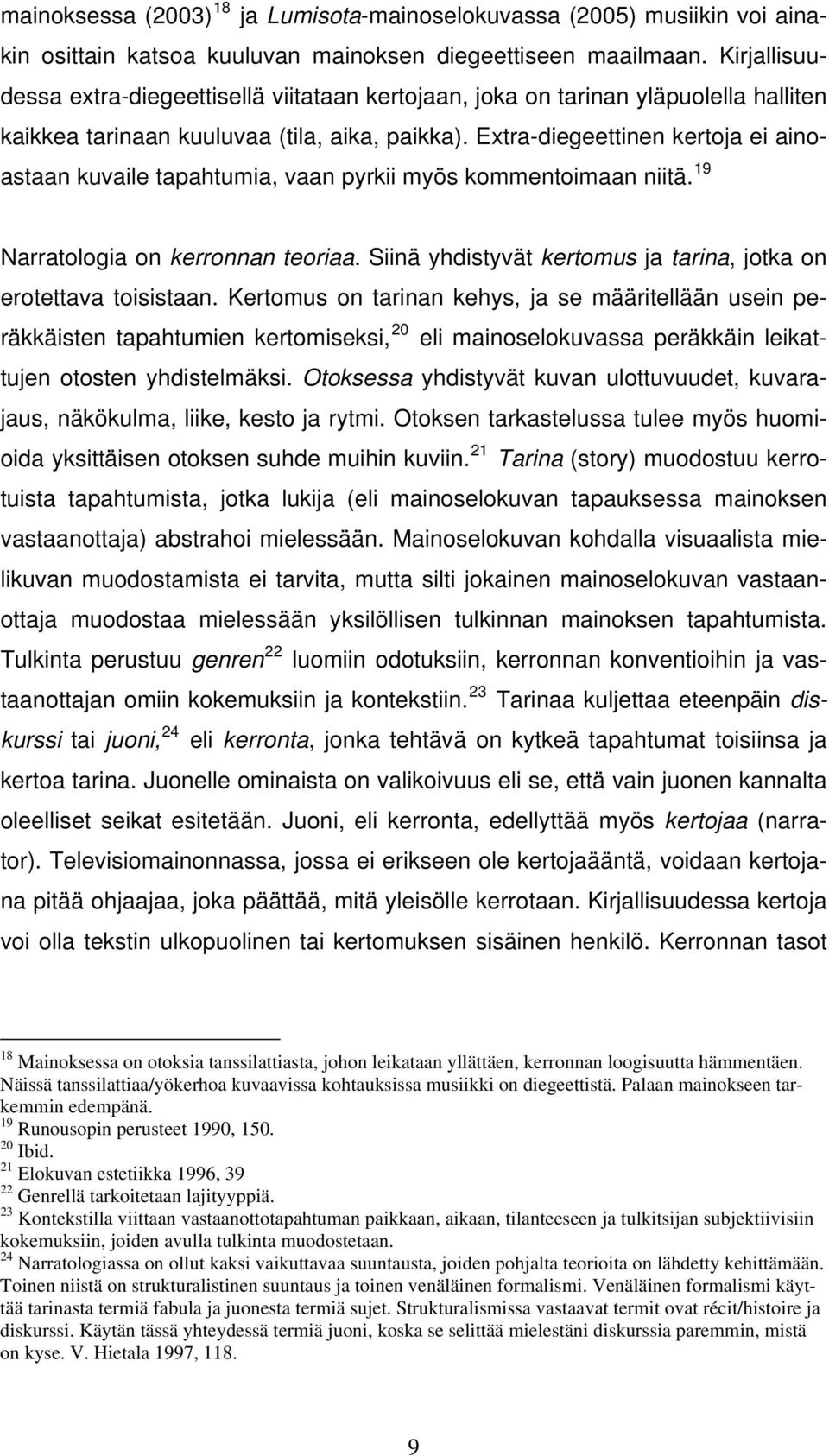 Extra-diegeettinen kertoja ei ainoastaan kuvaile tapahtumia, vaan pyrkii myös kommentoimaan niitä. 19 Narratologia on kerronnan teoriaa.