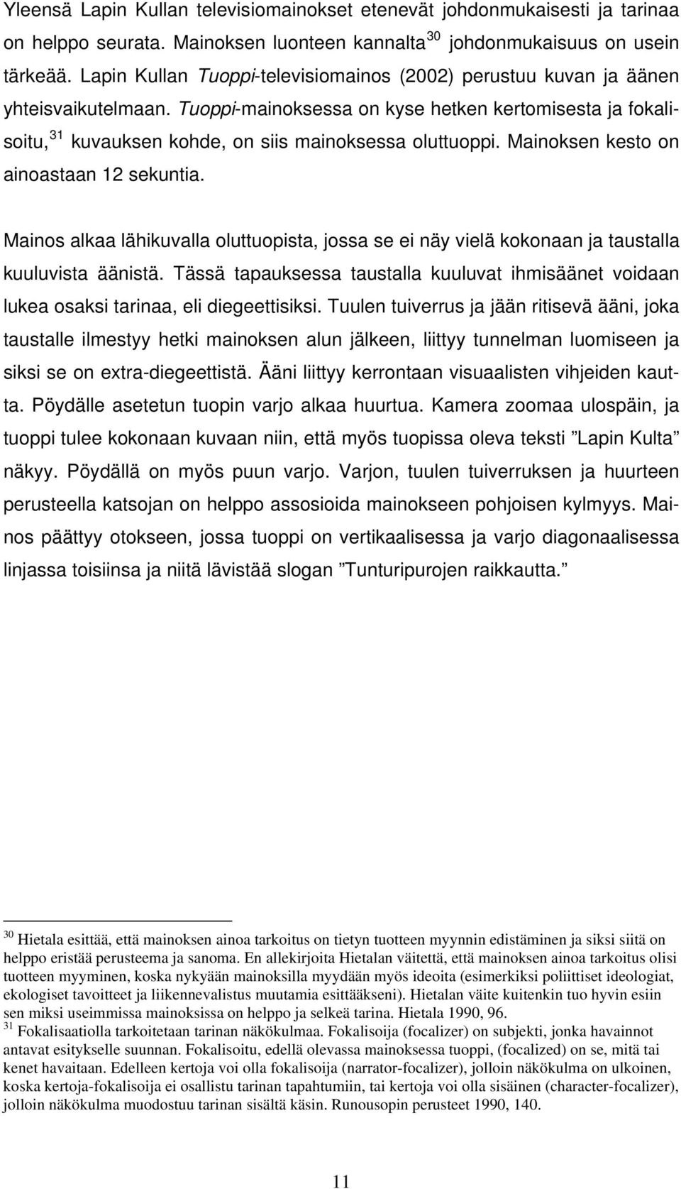 Tuoppi-mainoksessa on kyse hetken kertomisesta ja fokalisoitu, 31 kuvauksen kohde, on siis mainoksessa oluttuoppi. Mainoksen kesto on ainoastaan 12 sekuntia.