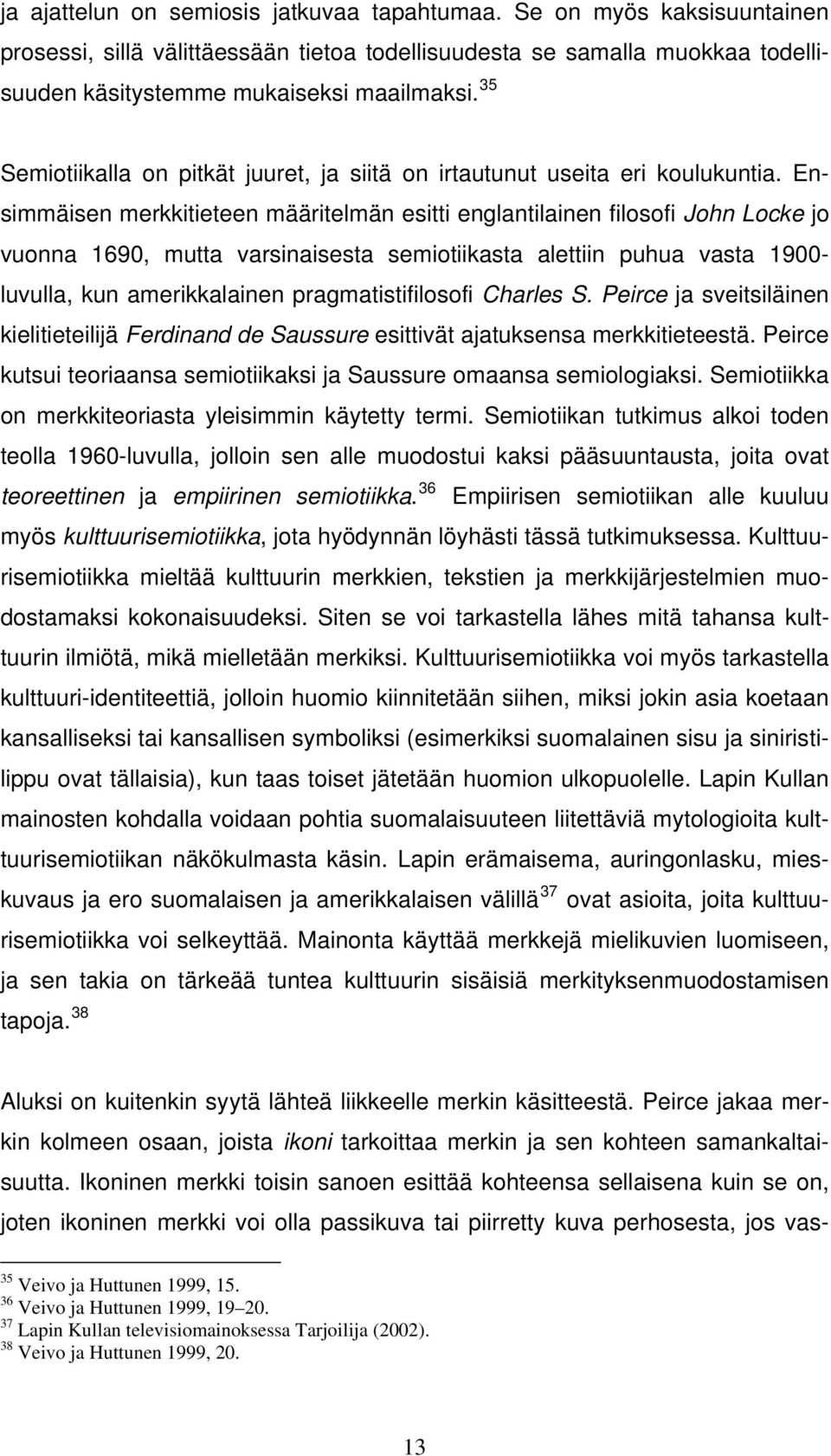 Ensimmäisen merkkitieteen määritelmän esitti englantilainen filosofi John Locke jo vuonna 1690, mutta varsinaisesta semiotiikasta alettiin puhua vasta 1900- luvulla, kun amerikkalainen