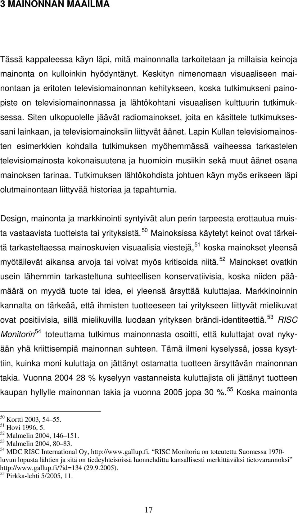 Siten ulkopuolelle jäävät radiomainokset, joita en käsittele tutkimuksessani lainkaan, ja televisiomainoksiin liittyvät äänet.