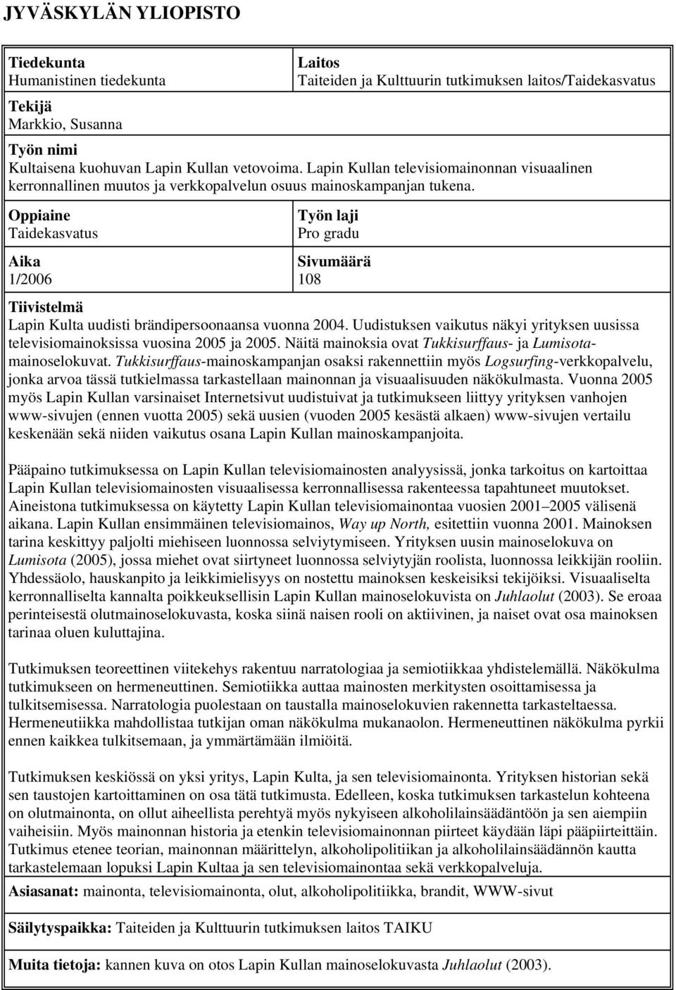 Oppiaine Taidekasvatus Aika 1/2006 Työn laji Pro gradu Sivumäärä 108 Tiivistelmä Lapin Kulta uudisti brändipersoonaansa vuonna 2004.