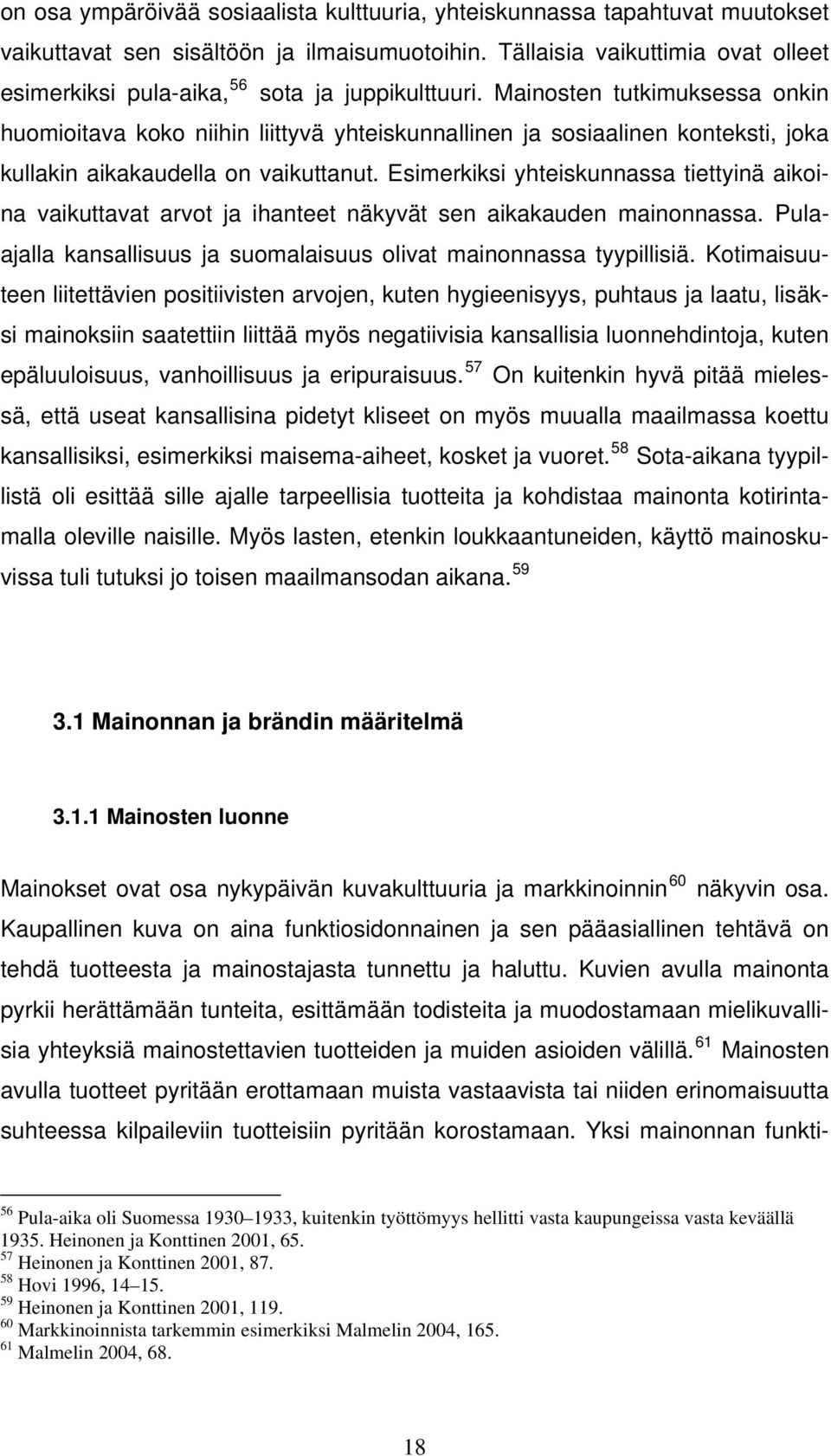 Mainosten tutkimuksessa onkin huomioitava koko niihin liittyvä yhteiskunnallinen ja sosiaalinen konteksti, joka kullakin aikakaudella on vaikuttanut.