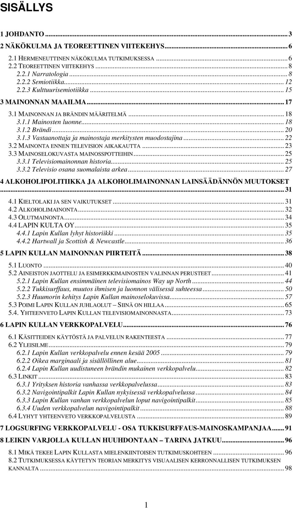 .. 22 3.2 MAINONTA ENNEN TELEVISION AIKAKAUTTA... 23 3.3 MAINOSELOKUVASTA MAINOSSPOTTEIHIN... 25 3.3.1 Televisiomainonnan historia... 25 3.3.2 Televisio osana suomalaista arkea.