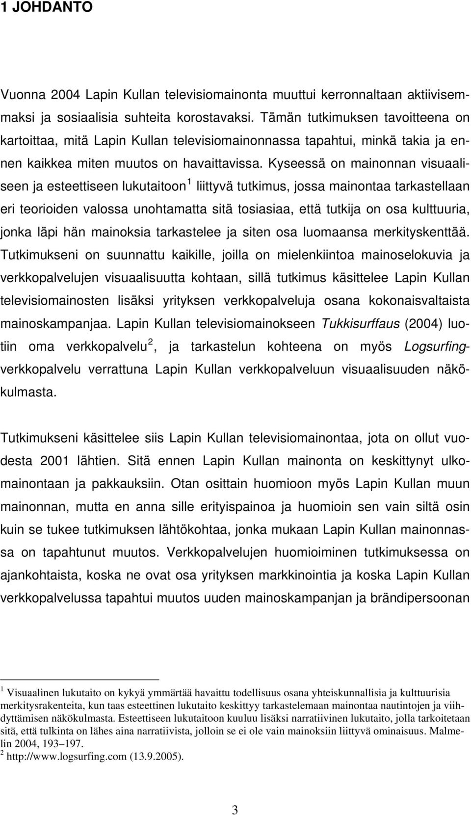 Kyseessä on mainonnan visuaaliseen ja esteettiseen lukutaitoon 1 liittyvä tutkimus, jossa mainontaa tarkastellaan eri teorioiden valossa unohtamatta sitä tosiasiaa, että tutkija on osa kulttuuria,