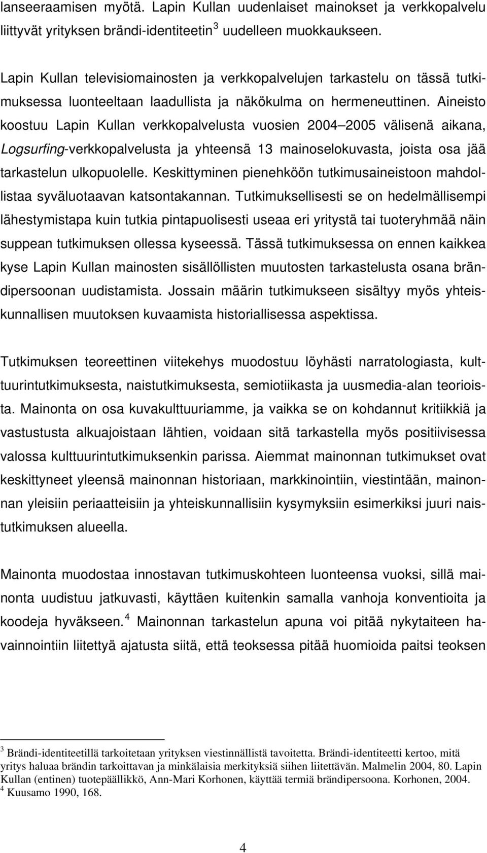 Aineisto koostuu Lapin Kullan verkkopalvelusta vuosien 2004 2005 välisenä aikana, Logsurfing-verkkopalvelusta ja yhteensä 13 mainoselokuvasta, joista osa jää tarkastelun ulkopuolelle.