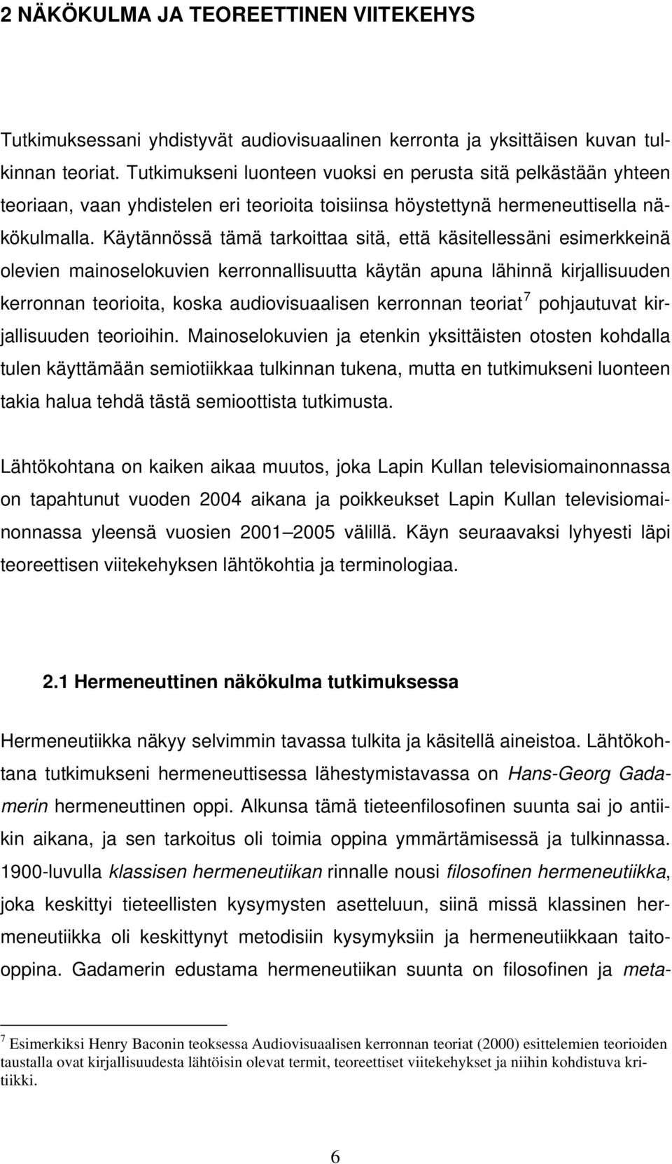 Käytännössä tämä tarkoittaa sitä, että käsitellessäni esimerkkeinä olevien mainoselokuvien kerronnallisuutta käytän apuna lähinnä kirjallisuuden kerronnan teorioita, koska audiovisuaalisen kerronnan