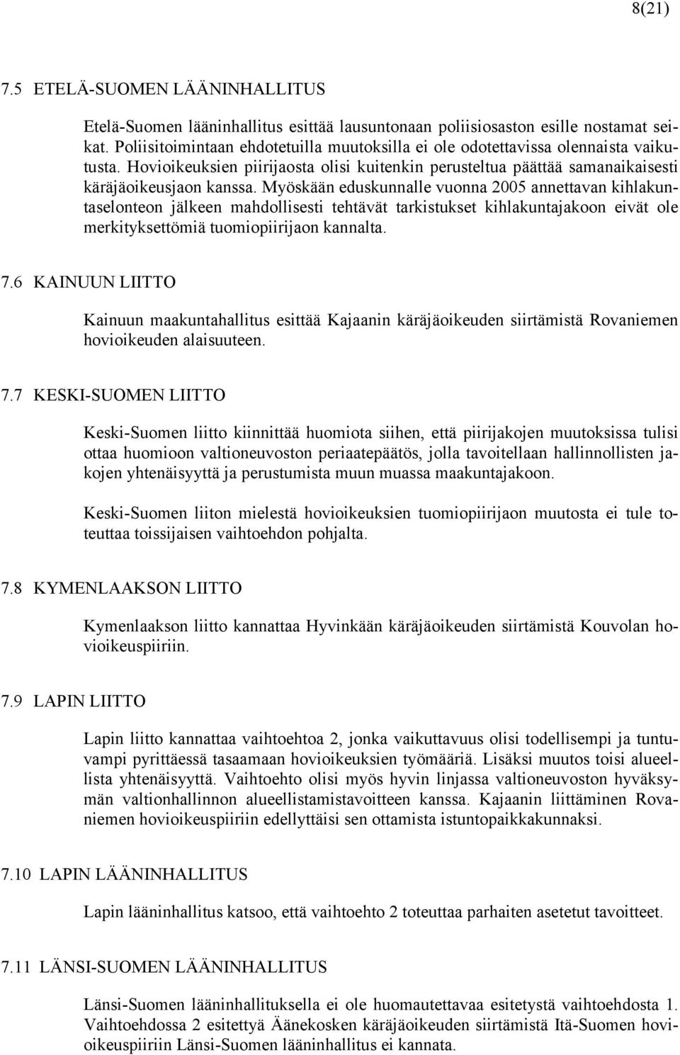 Myöskään eduskunnalle vuonna 2005 annettavan kihlakuntaselonteon jälkeen mahdollisesti tehtävät tarkistukset kihlakuntajakoon eivät ole merkityksettömiä tuomiopiirijaon kannalta. 7.