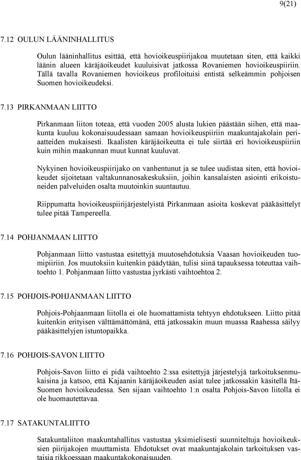 13 PIRKANMAAN LIITTO Pirkanmaan liiton toteaa, että vuoden 2005 alusta lukien päästään siihen, että maakunta kuuluu kokonaisuudessaan samaan hovioikeuspiiriin maakuntajakolain periaatteiden