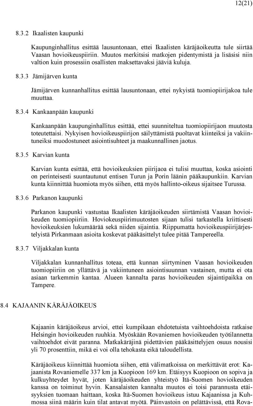 3 Jämijärven kunta Jämijärven kunnanhallitus esittää lausuntonaan, ettei nykyistä tuomiopiirijakoa tule muuttaa. 8.3.4 Kankaanpään kaupunki Kankaanpään kaupunginhallitus esittää, ettei suunniteltua tuomiopiirijaon muutosta toteutettaisi.